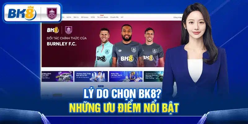 Lý do chọn BK8? Những ưu điểm nổi bật